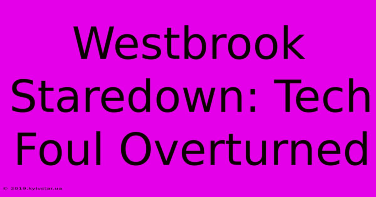 Westbrook Staredown: Tech Foul Overturned