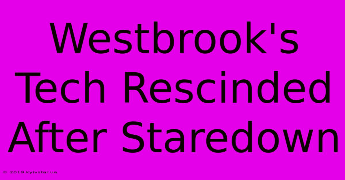 Westbrook's Tech Rescinded After Staredown