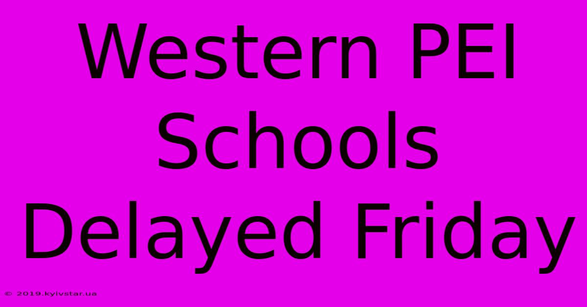 Western PEI Schools Delayed Friday