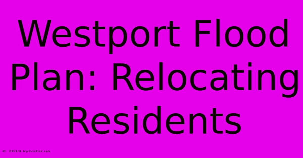 Westport Flood Plan: Relocating Residents