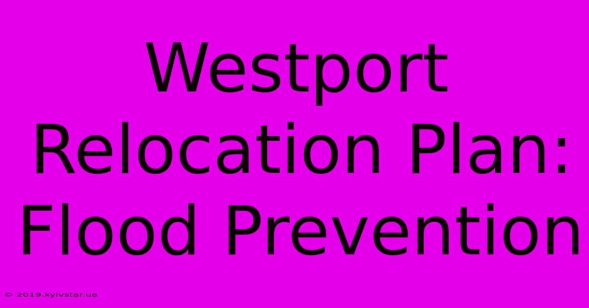 Westport Relocation Plan: Flood Prevention