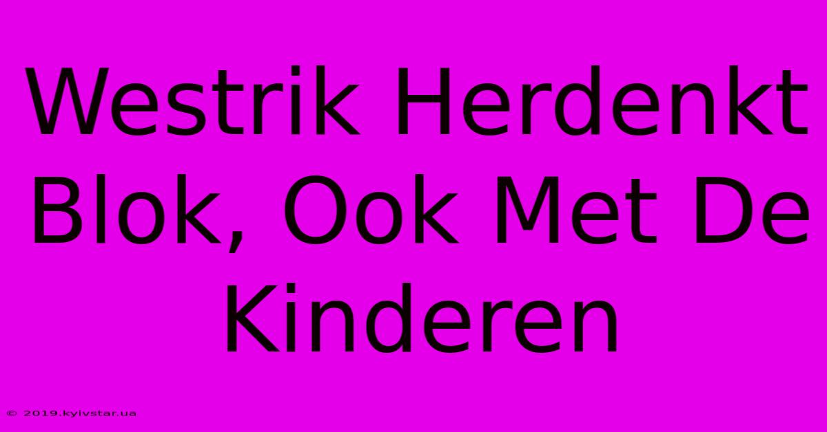 Westrik Herdenkt Blok, Ook Met De Kinderen