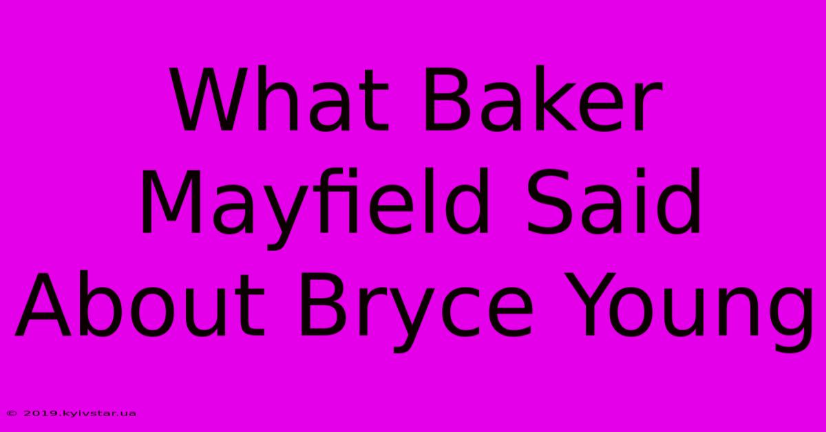 What Baker Mayfield Said About Bryce Young