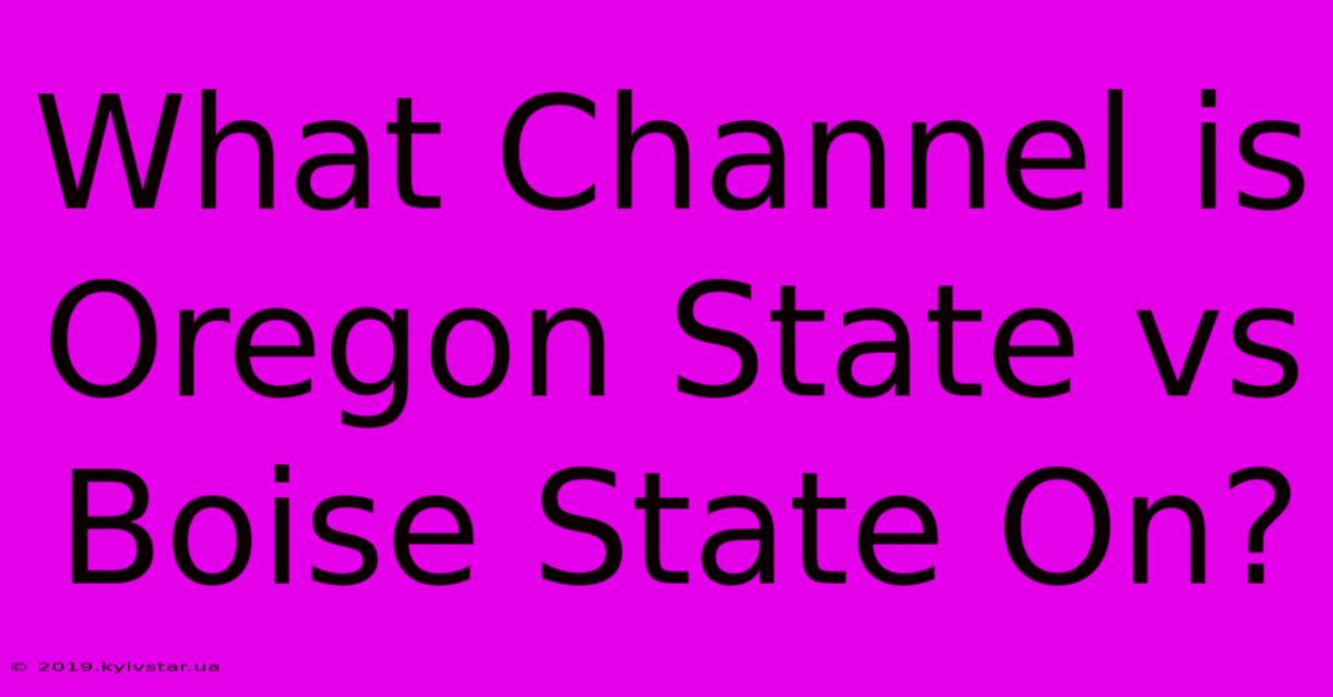 What Channel Is Oregon State Vs Boise State On?