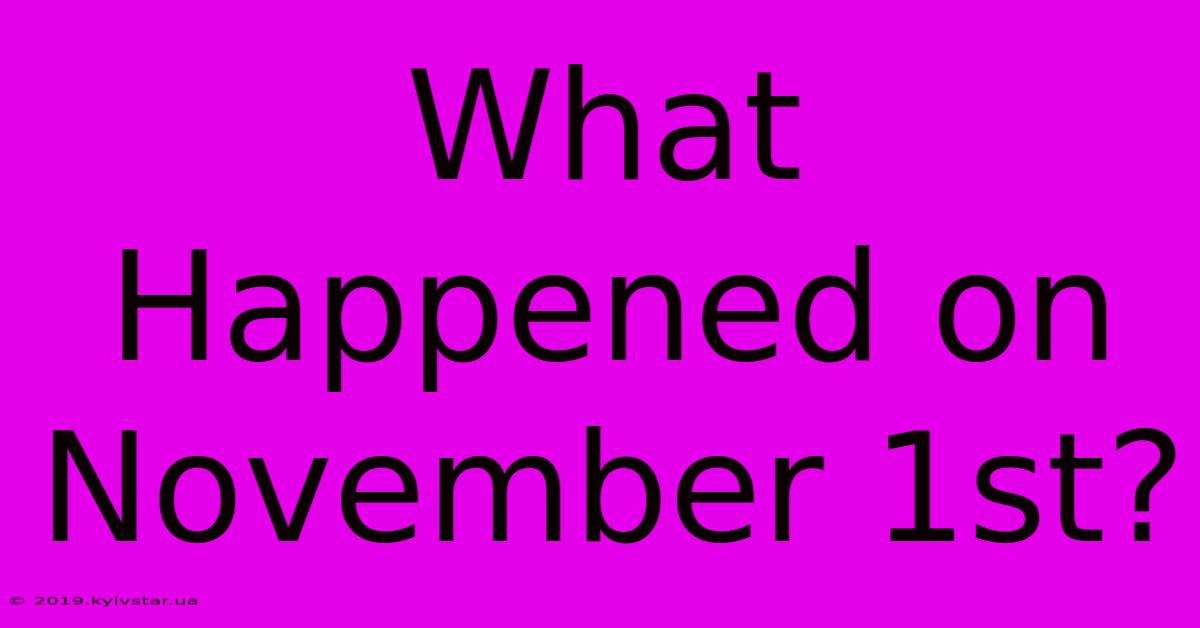 What Happened On November 1st?