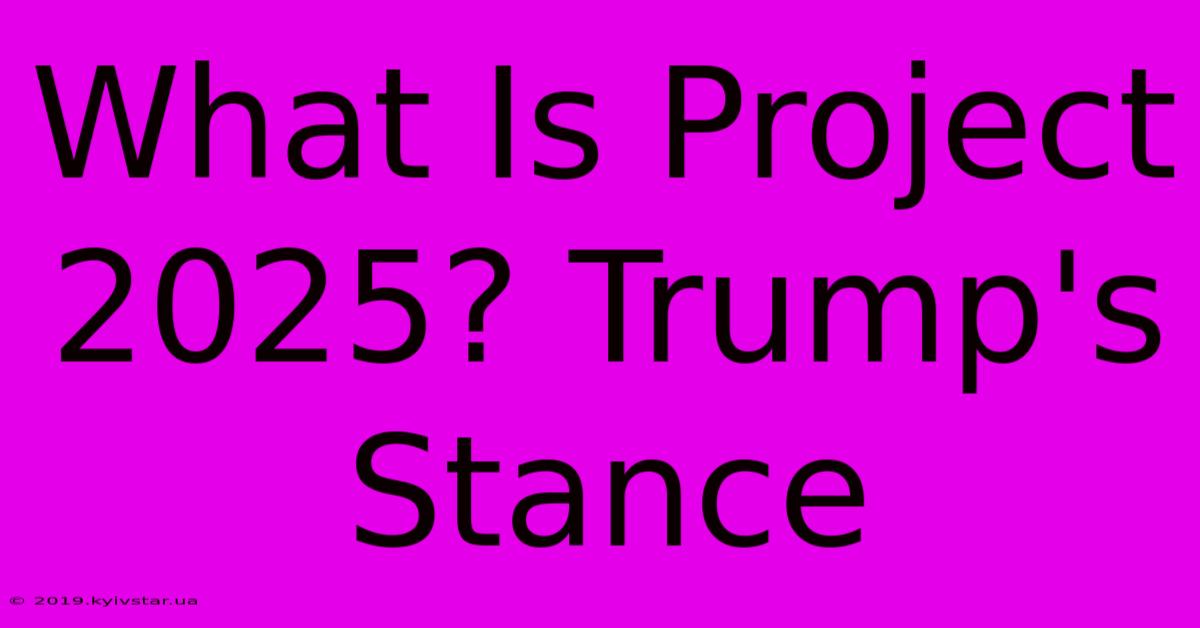 What Is Project 2025? Trump's Stance