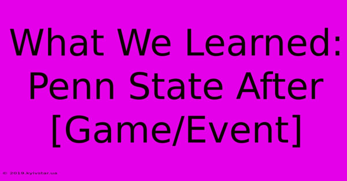 What We Learned: Penn State After [Game/Event]