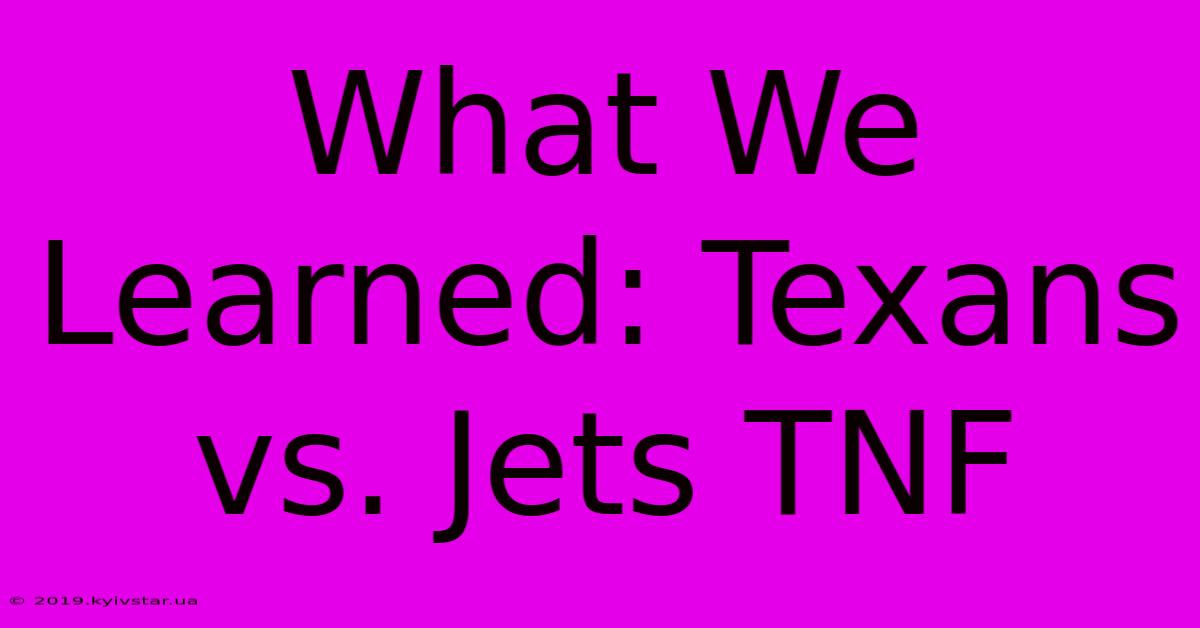 What We Learned: Texans Vs. Jets TNF