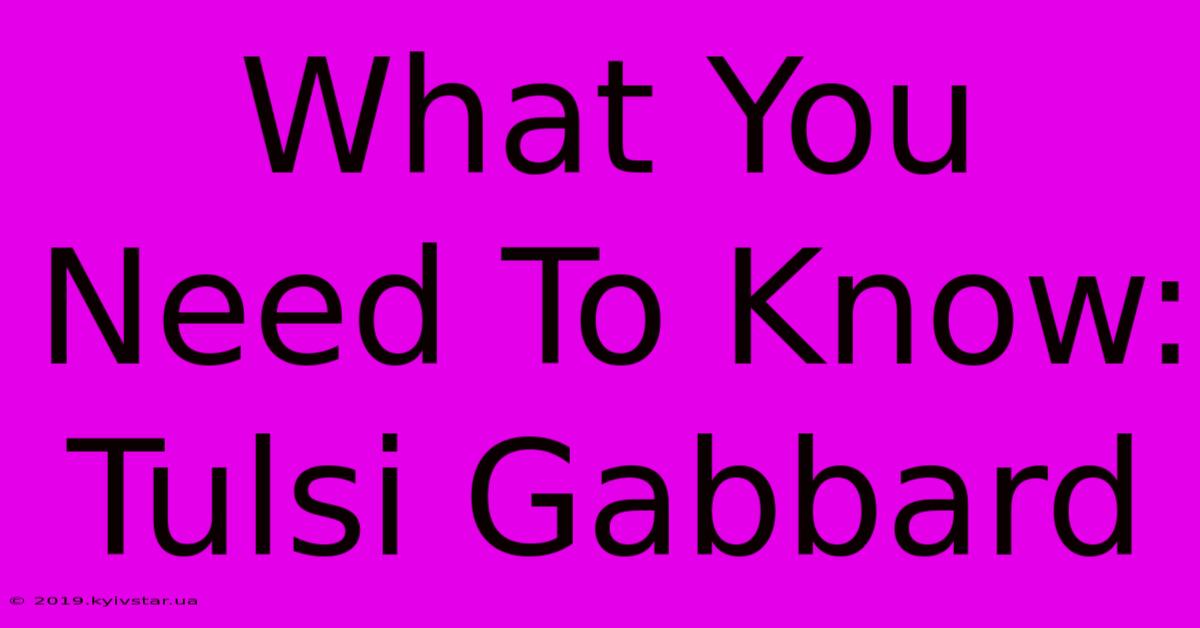 What You Need To Know: Tulsi Gabbard 