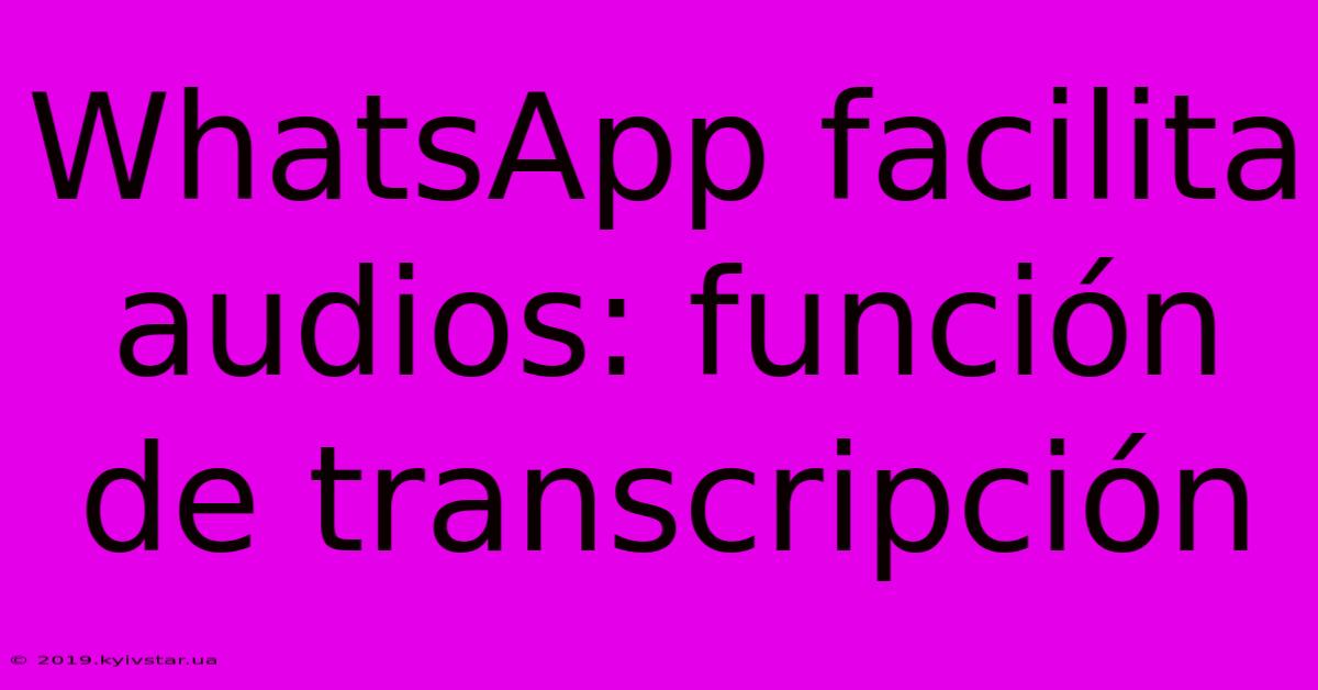 WhatsApp Facilita Audios: Función De Transcripción