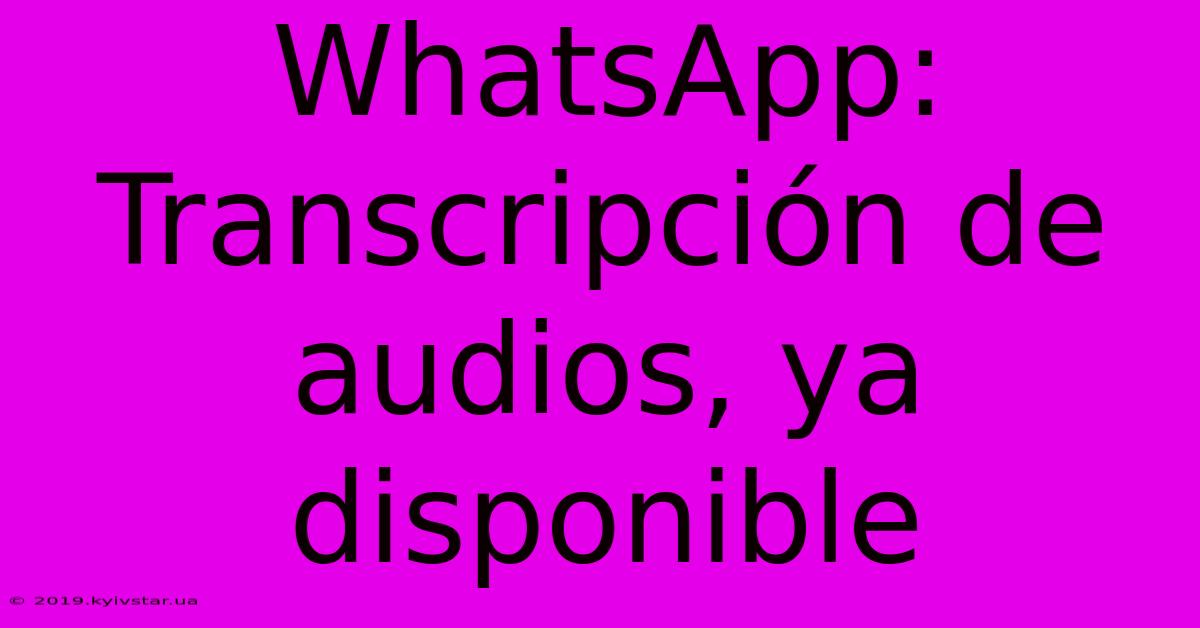 WhatsApp: Transcripción De Audios, Ya Disponible