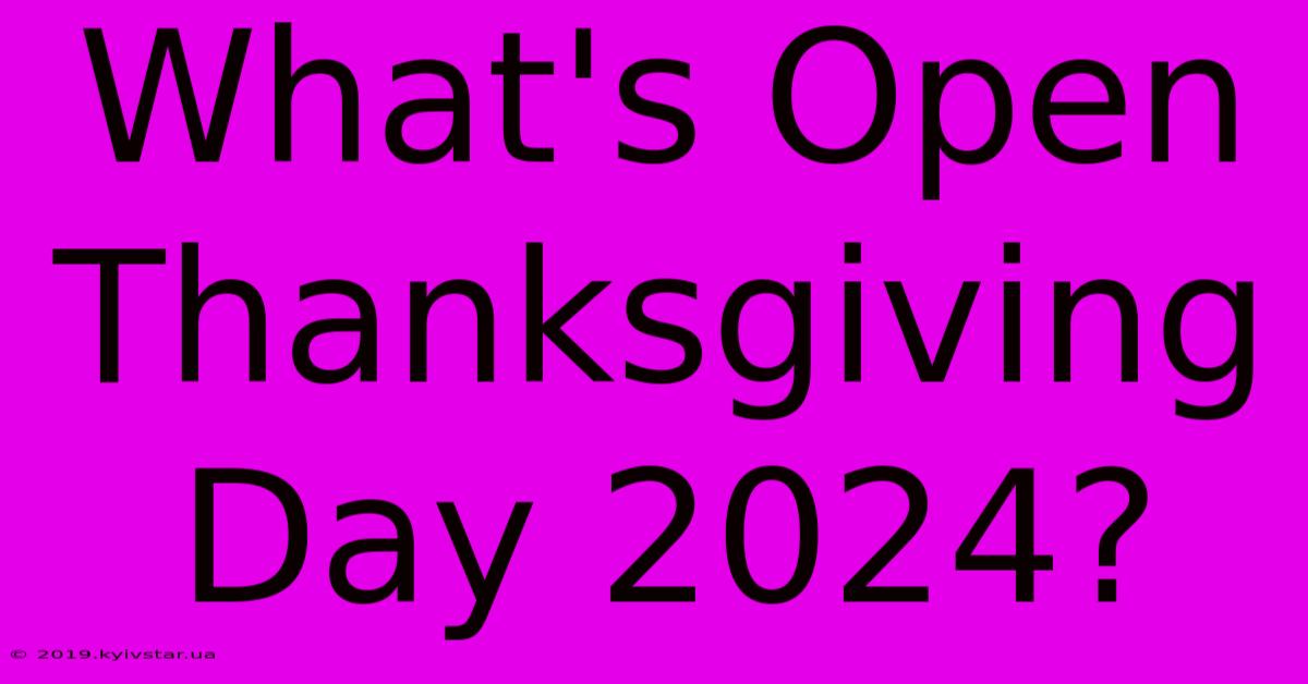 What's Open Thanksgiving Day 2024?