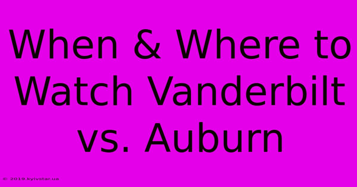 When & Where To Watch Vanderbilt Vs. Auburn