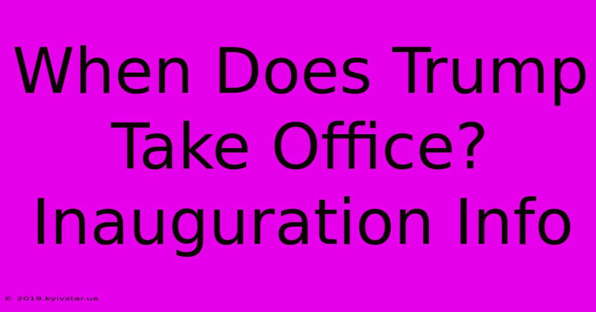 When Does Trump Take Office? Inauguration Info