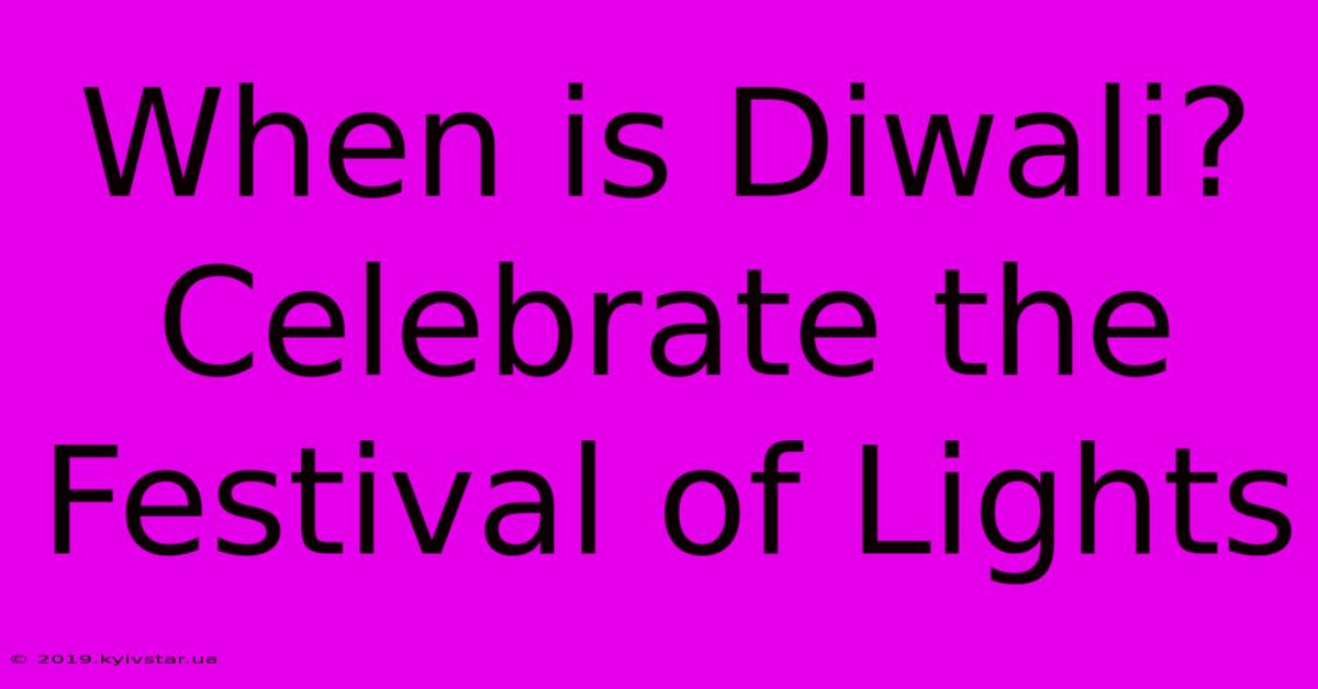 When Is Diwali? Celebrate The Festival Of Lights