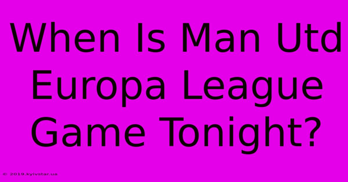 When Is Man Utd Europa League Game Tonight?