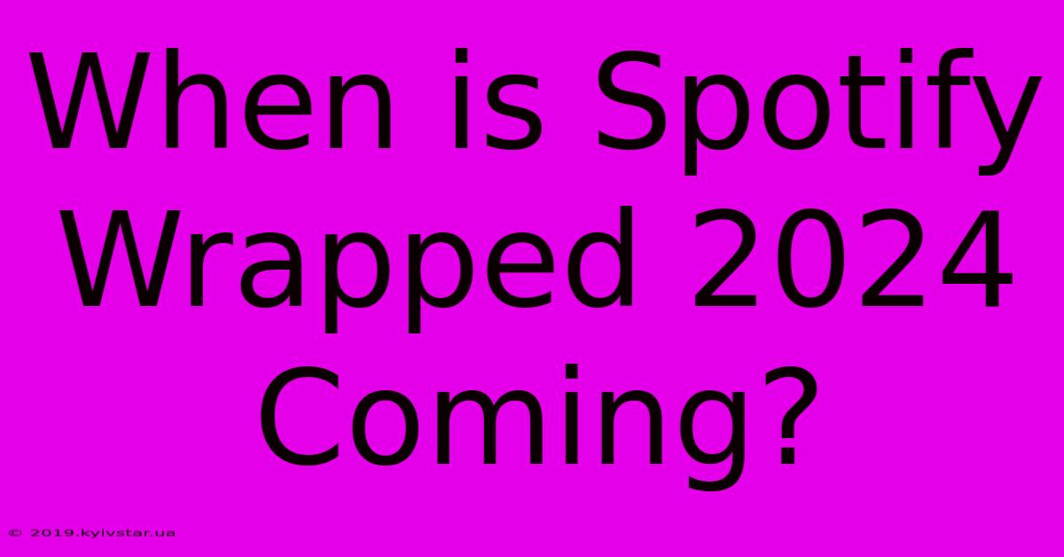 When Is Spotify Wrapped 2024 Coming?