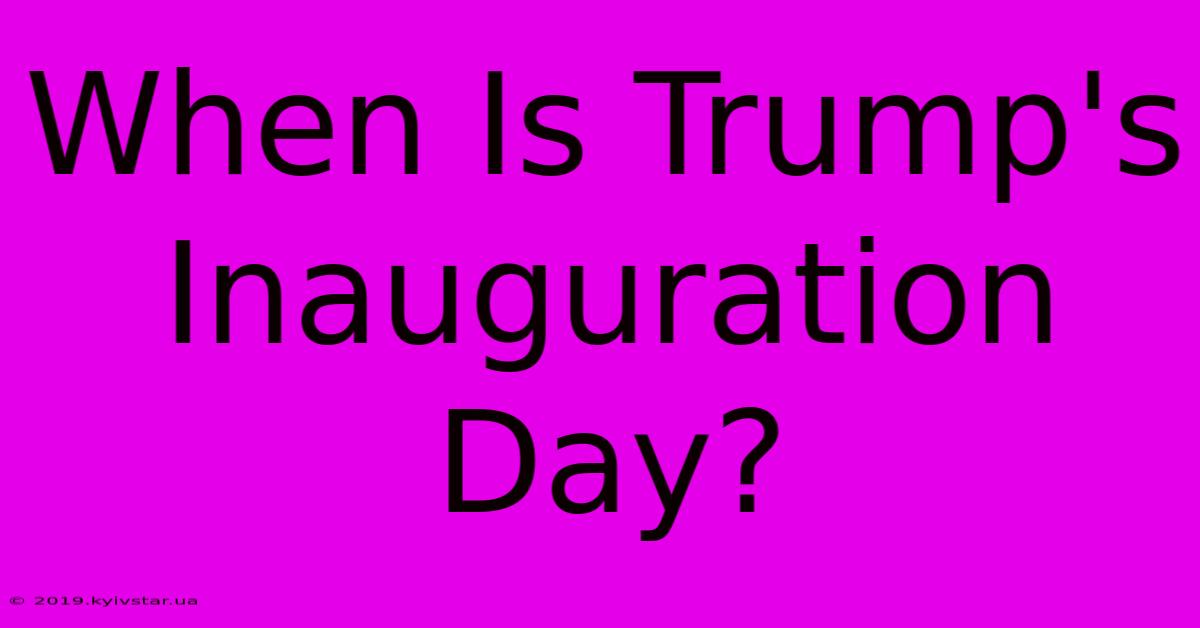 When Is Trump's Inauguration Day?