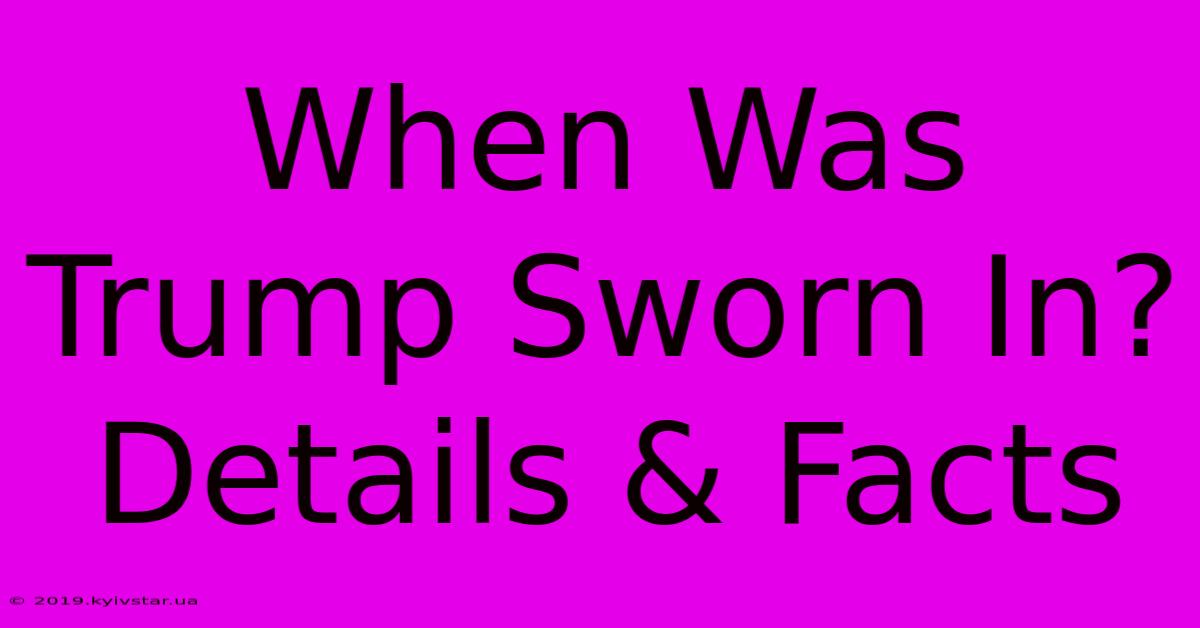 When Was Trump Sworn In? Details & Facts