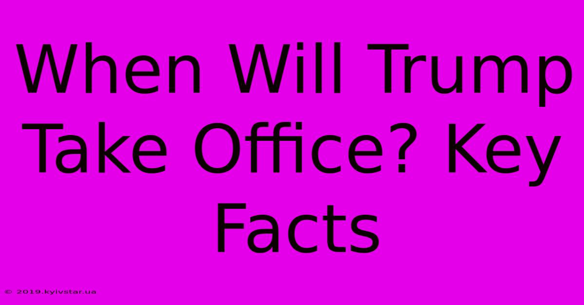 When Will Trump Take Office? Key Facts