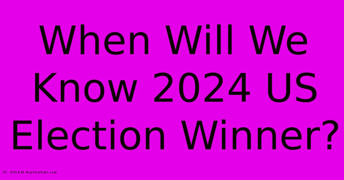 When Will We Know 2024 US Election Winner?