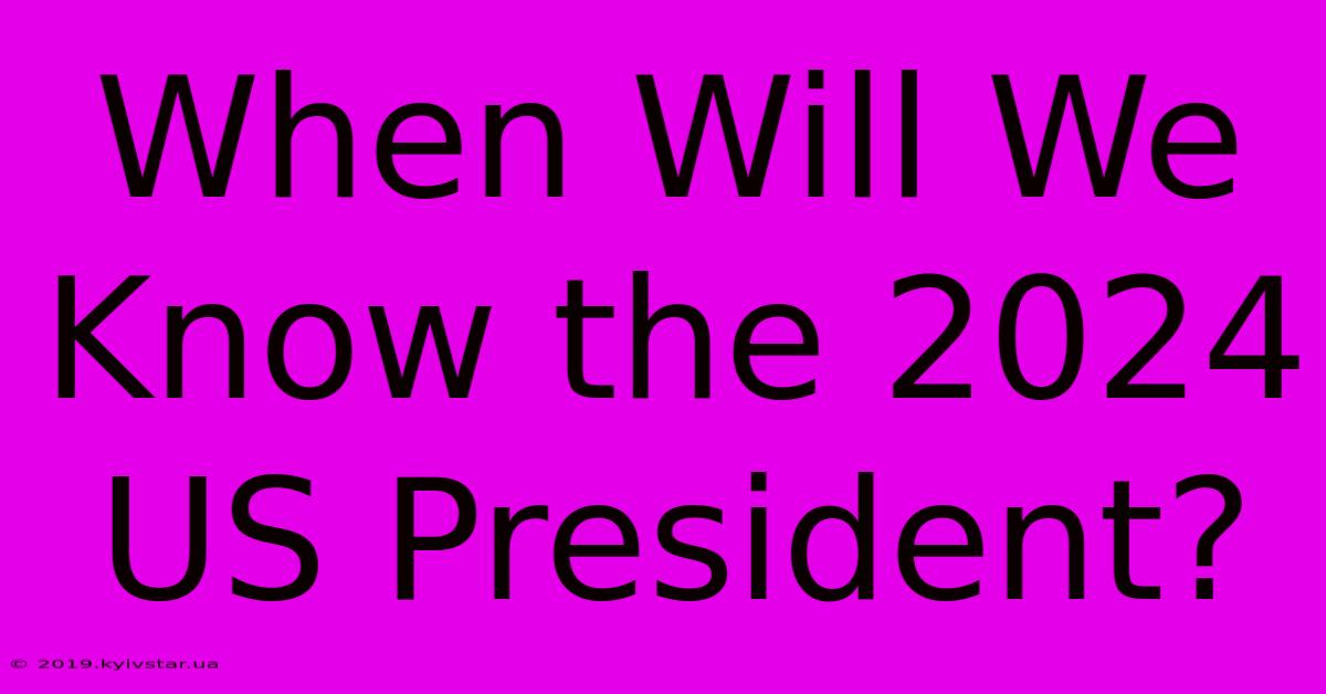 When Will We Know The 2024 US President?