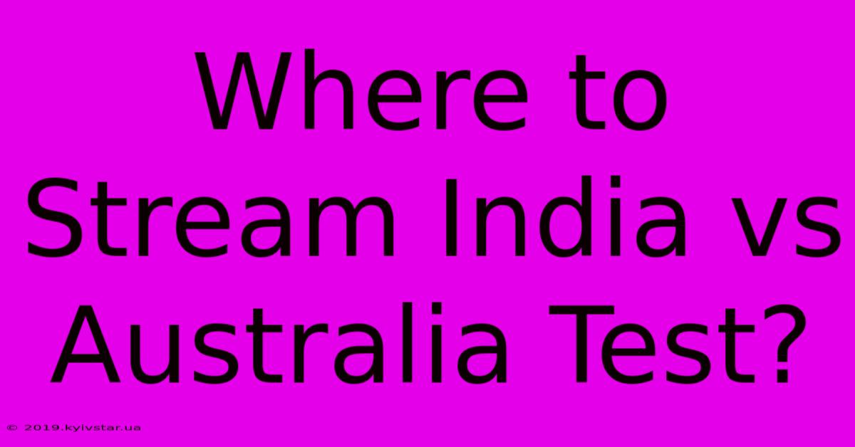 Where To Stream India Vs Australia Test?