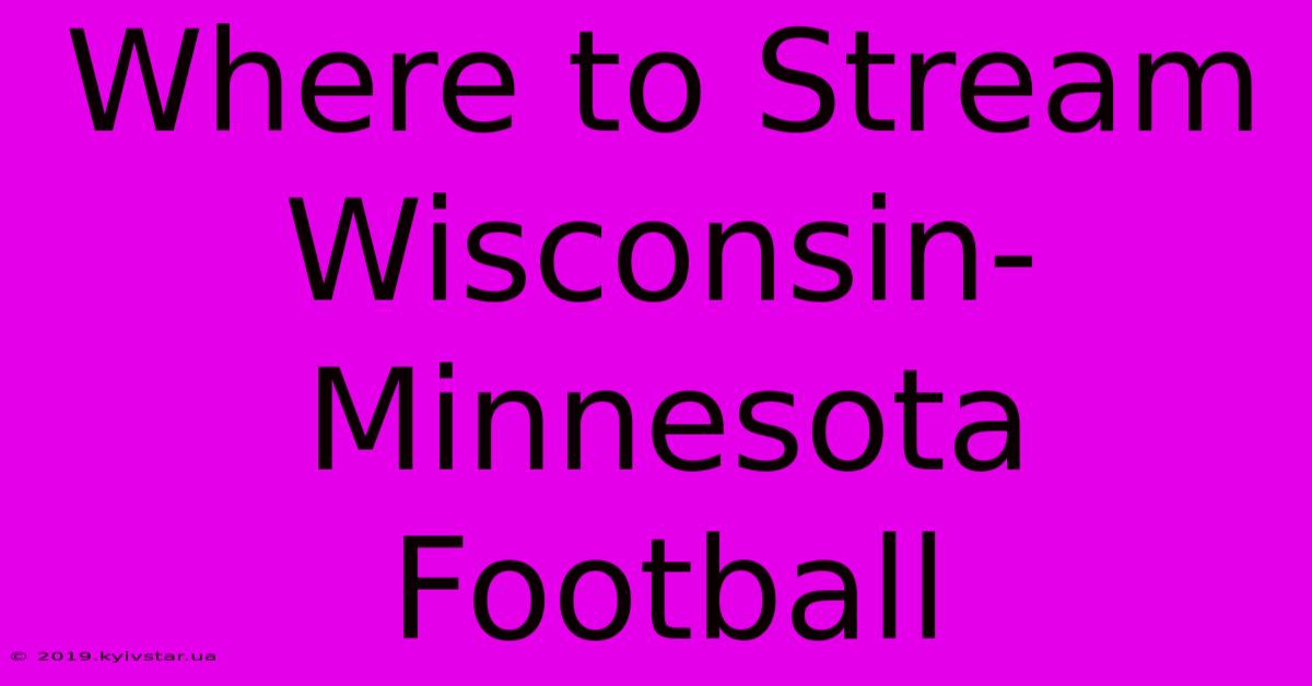 Where To Stream Wisconsin-Minnesota Football