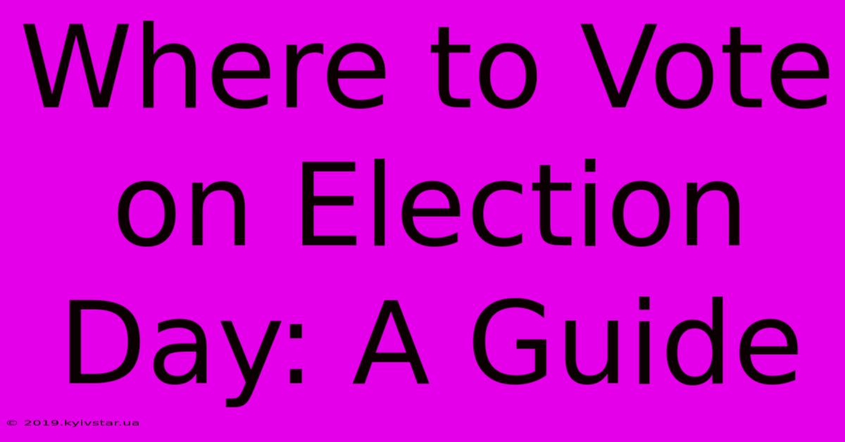 Where To Vote On Election Day: A Guide