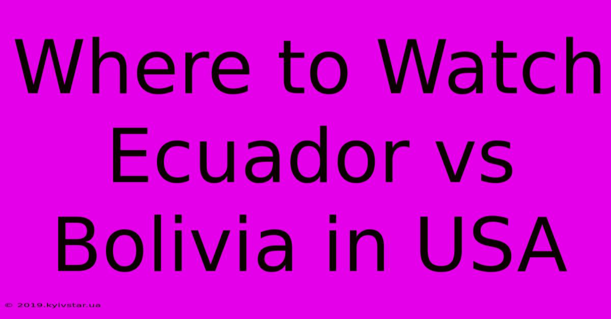 Where To Watch Ecuador Vs Bolivia In USA