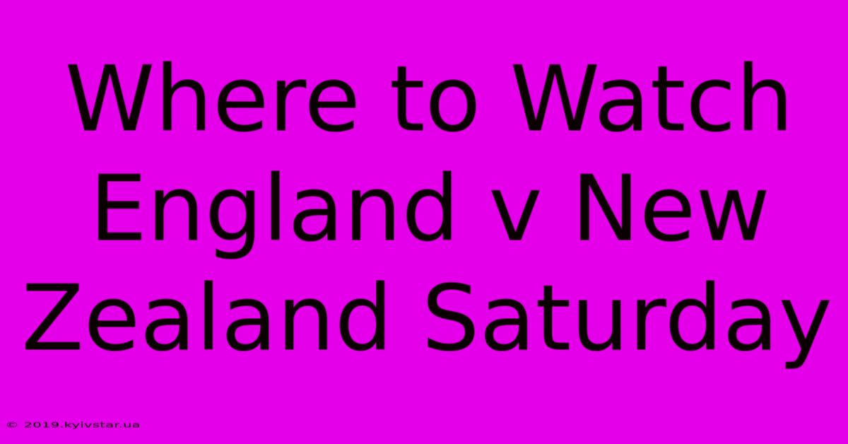 Where To Watch England V New Zealand Saturday