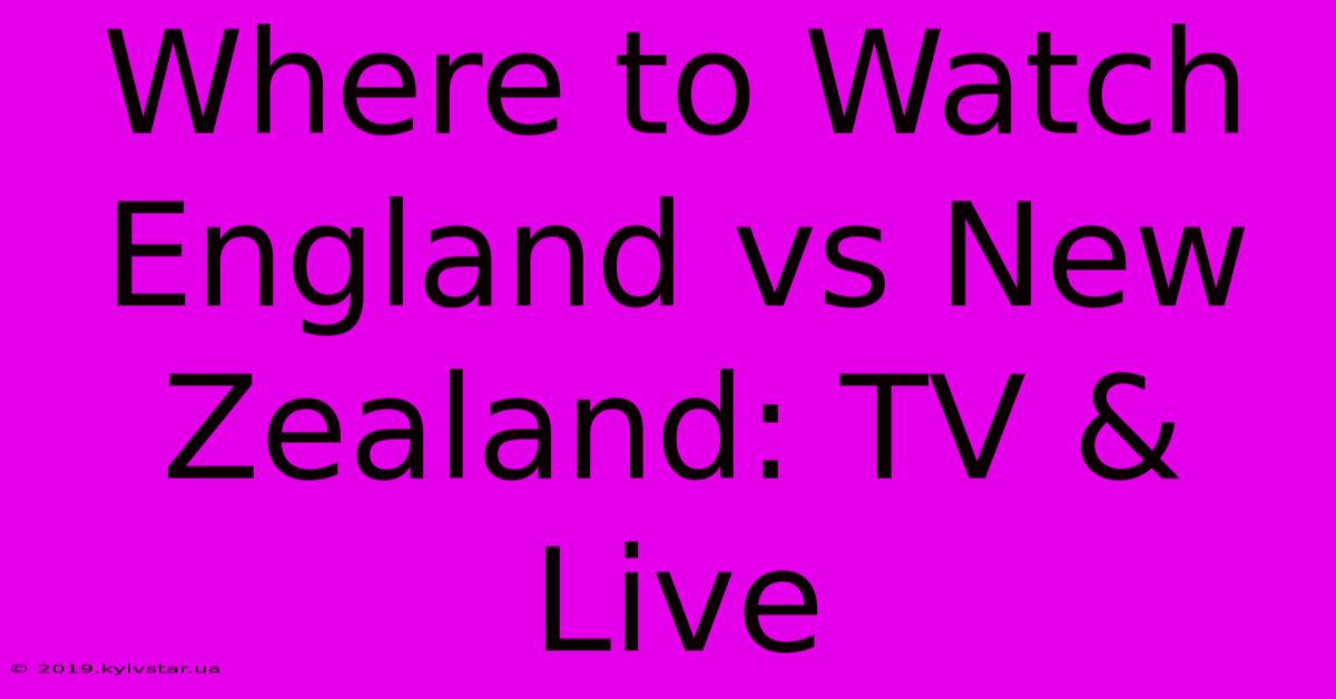 Where To Watch England Vs New Zealand: TV & Live