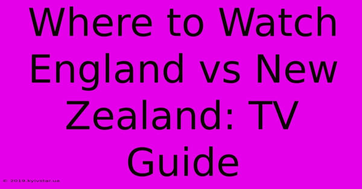 Where To Watch England Vs New Zealand: TV Guide 