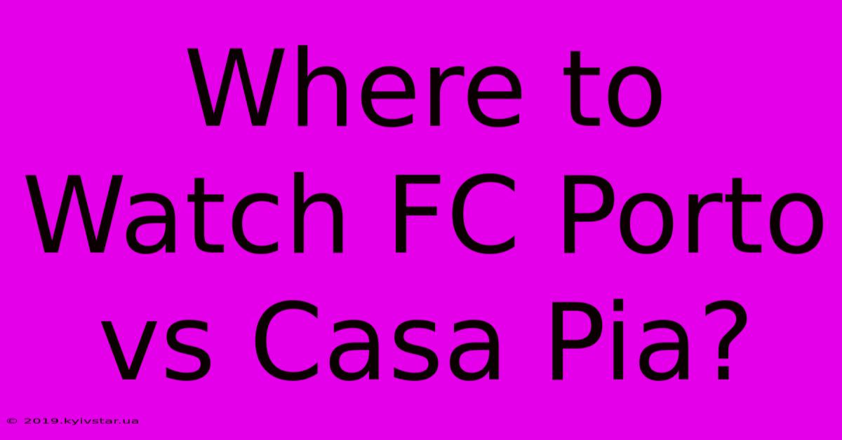 Where To Watch FC Porto Vs Casa Pia?