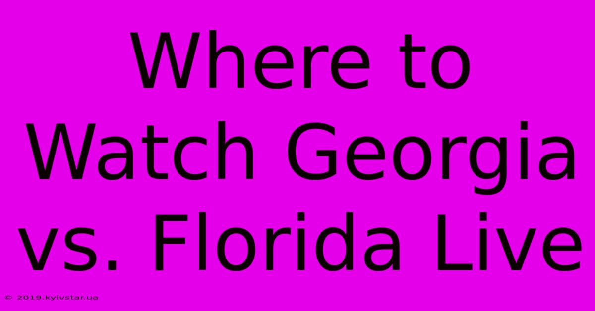 Where To Watch Georgia Vs. Florida Live