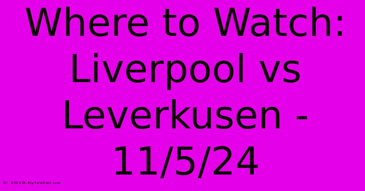 Where To Watch: Liverpool Vs Leverkusen - 11/5/24 