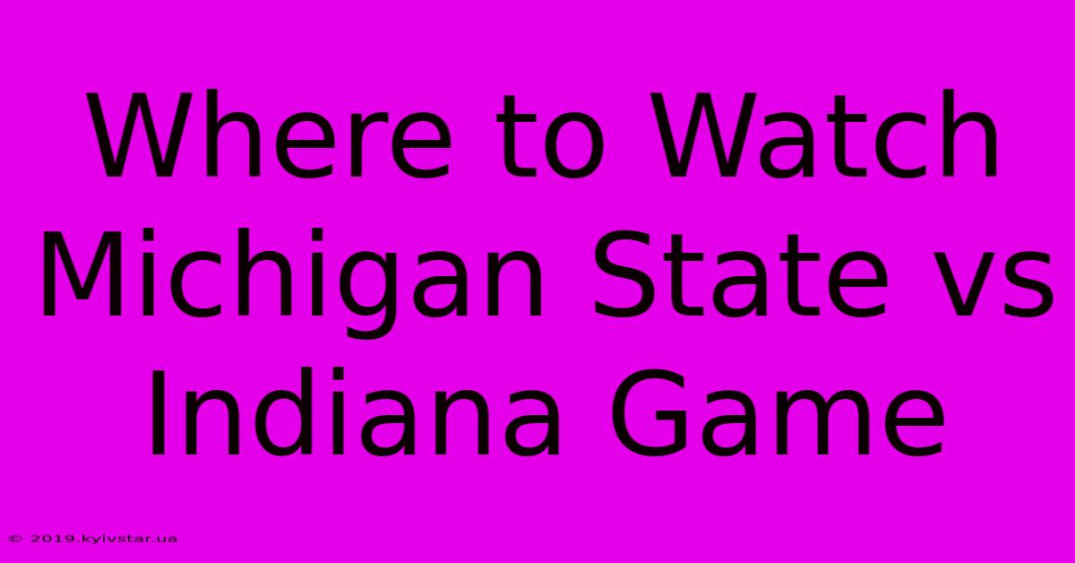 Where To Watch Michigan State Vs Indiana Game