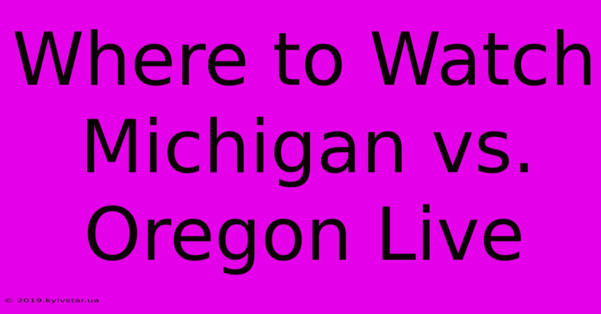 Where To Watch Michigan Vs. Oregon Live