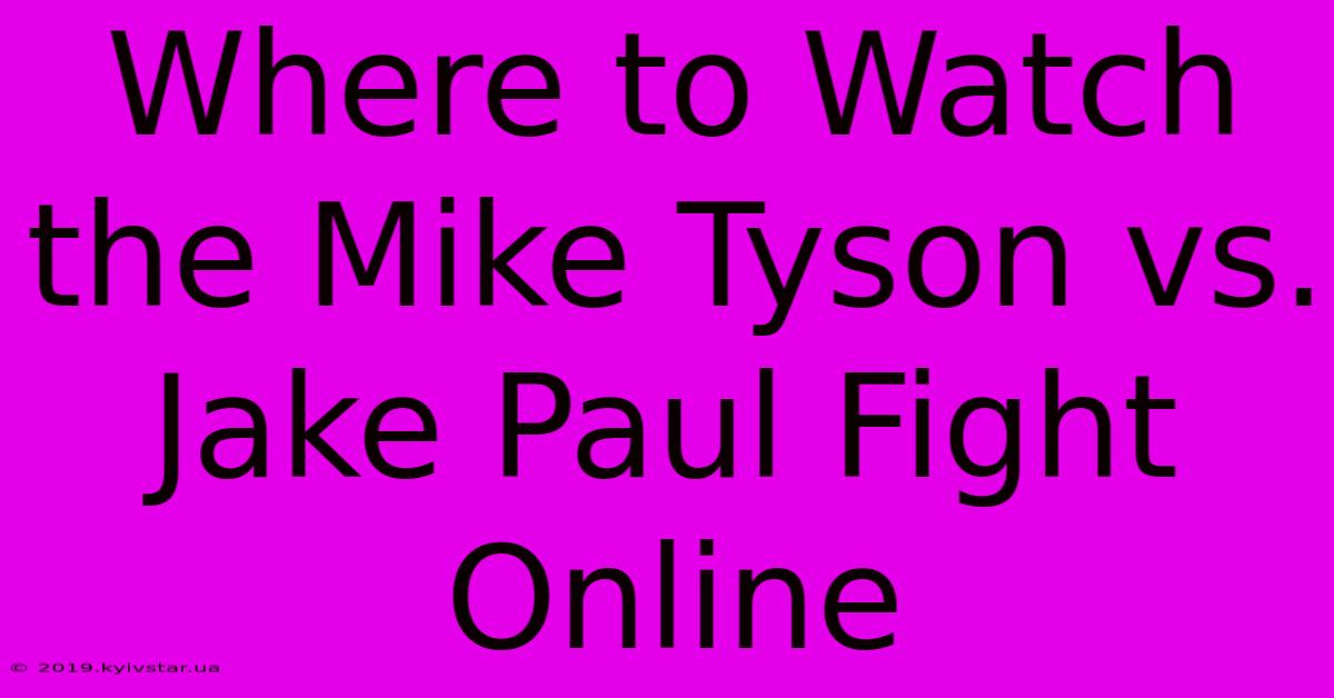 Where To Watch The Mike Tyson Vs. Jake Paul Fight Online 