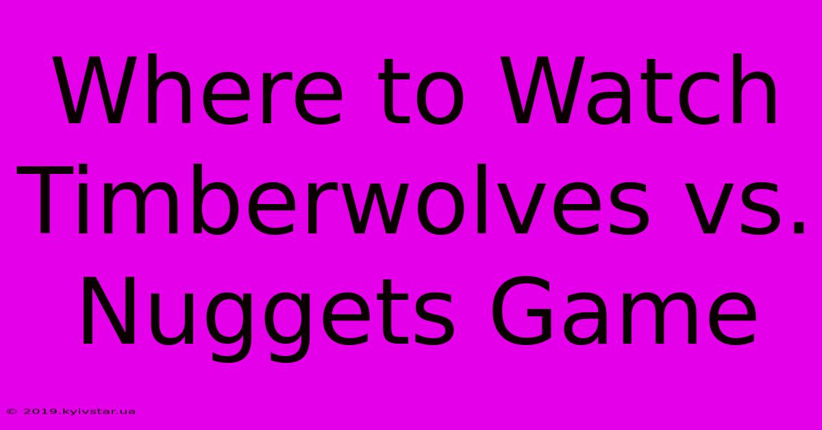 Where To Watch Timberwolves Vs. Nuggets Game