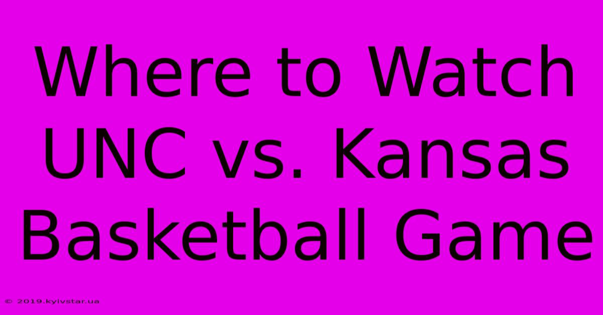 Where To Watch UNC Vs. Kansas Basketball Game 