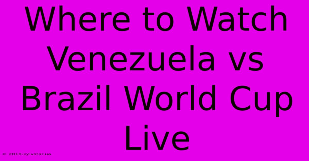 Where To Watch Venezuela Vs Brazil World Cup Live