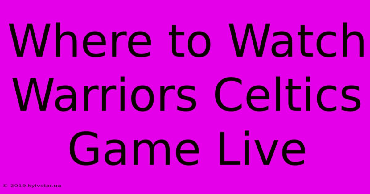 Where To Watch Warriors Celtics Game Live