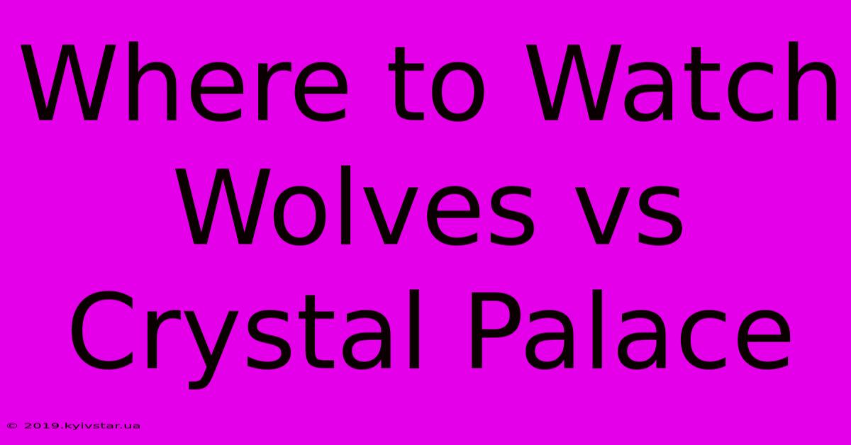 Where To Watch Wolves Vs Crystal Palace