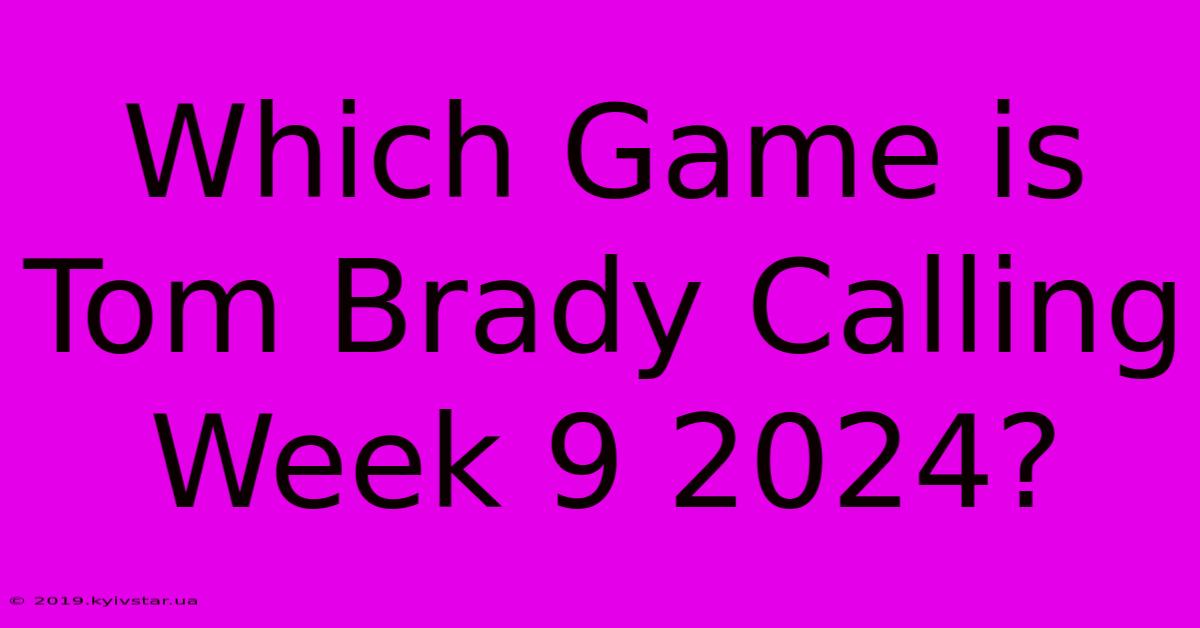 Which Game Is Tom Brady Calling Week 9 2024?