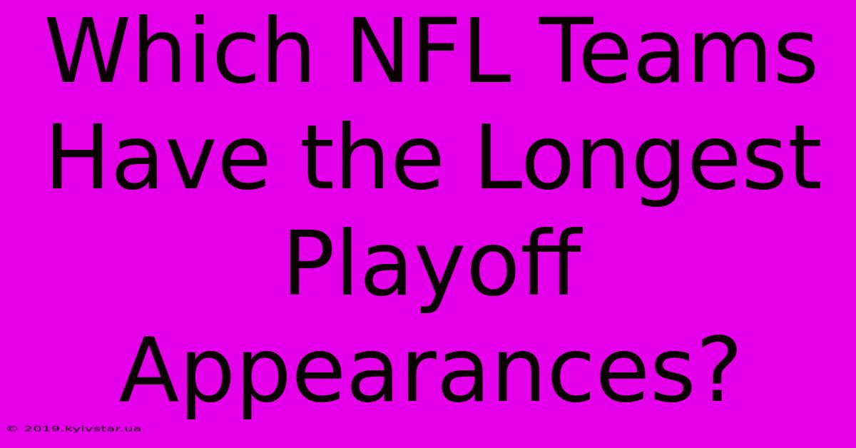 Which NFL Teams Have The Longest Playoff Appearances?