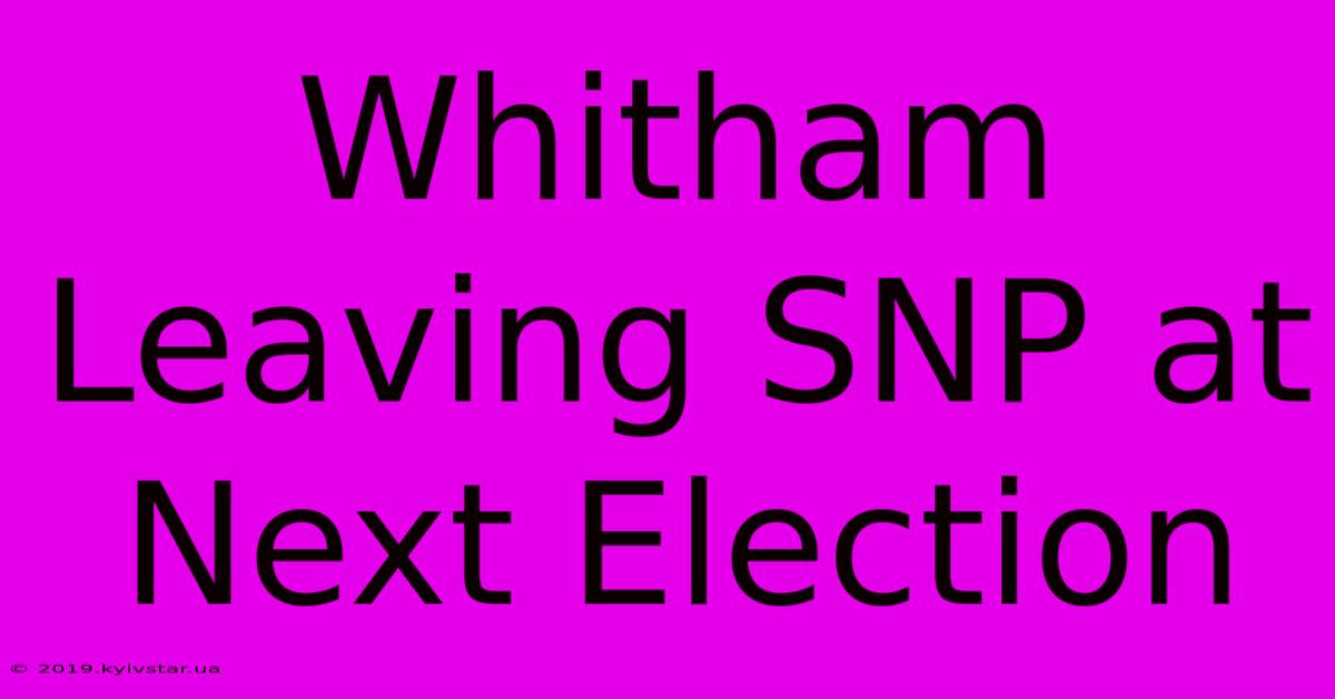 Whitham Leaving SNP At Next Election