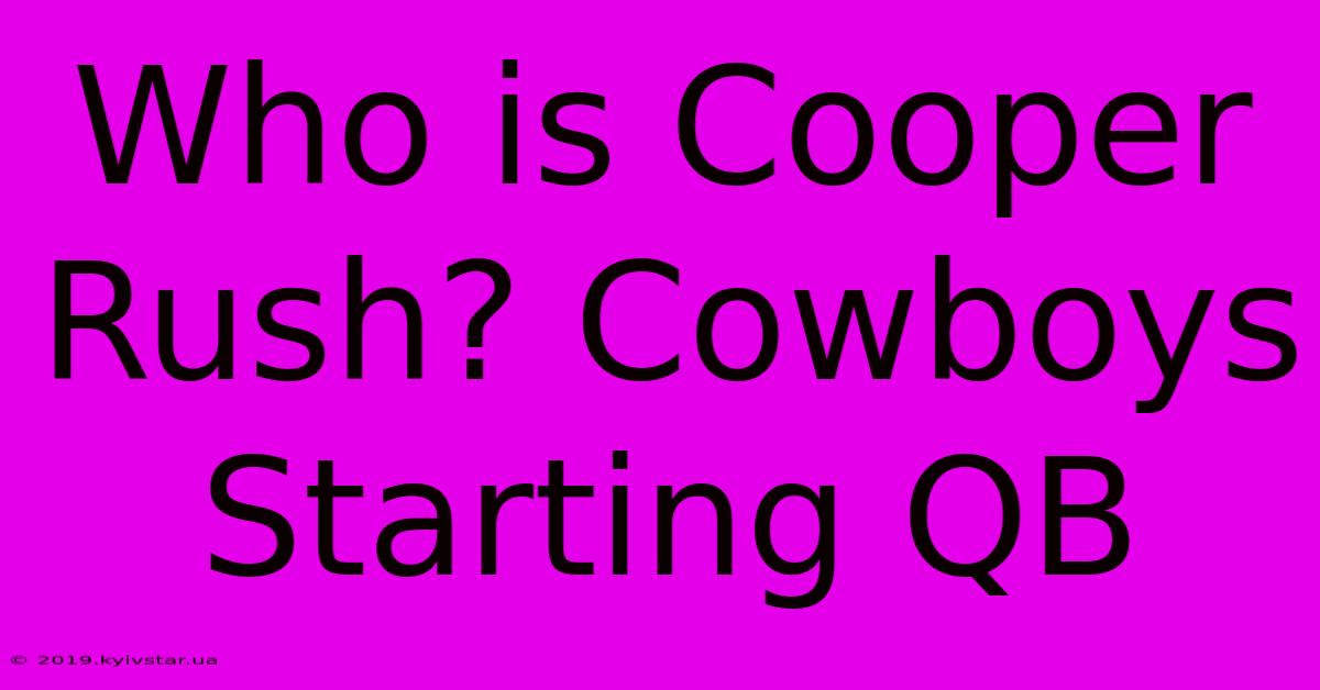 Who Is Cooper Rush? Cowboys Starting QB