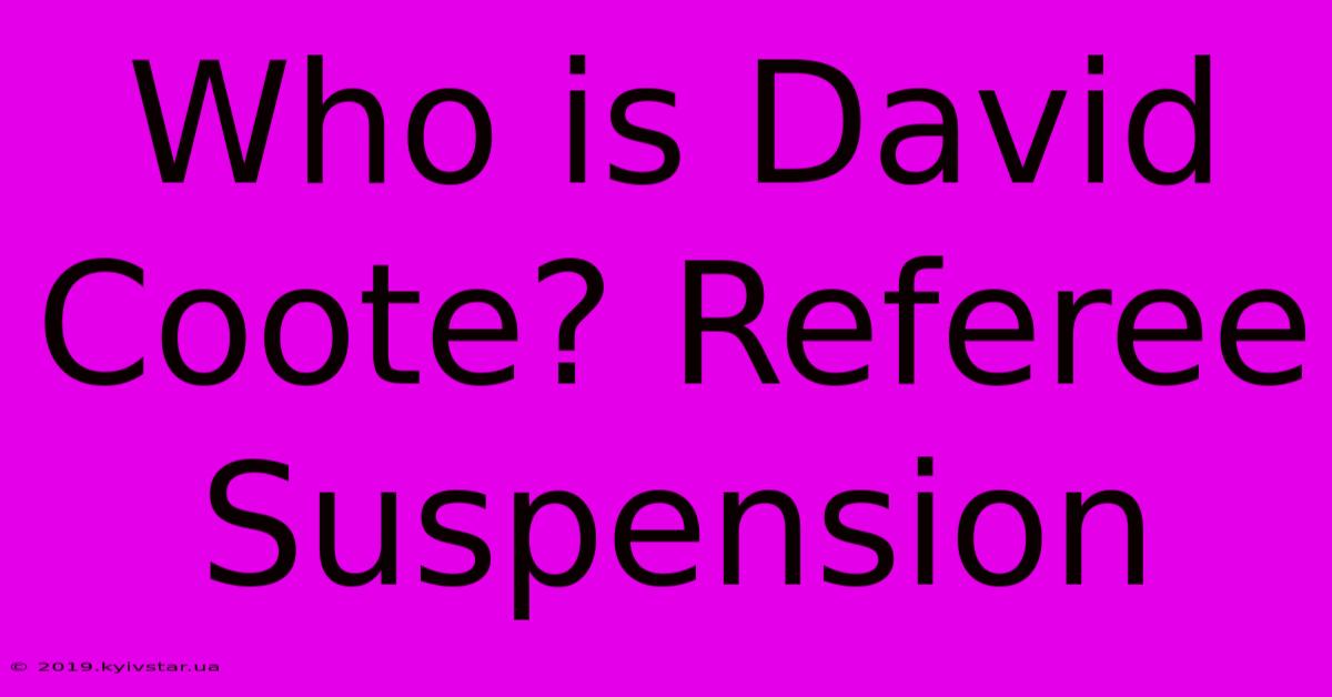 Who Is David Coote? Referee Suspension