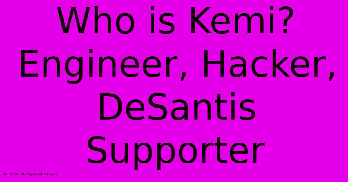 Who Is Kemi? Engineer, Hacker, DeSantis Supporter